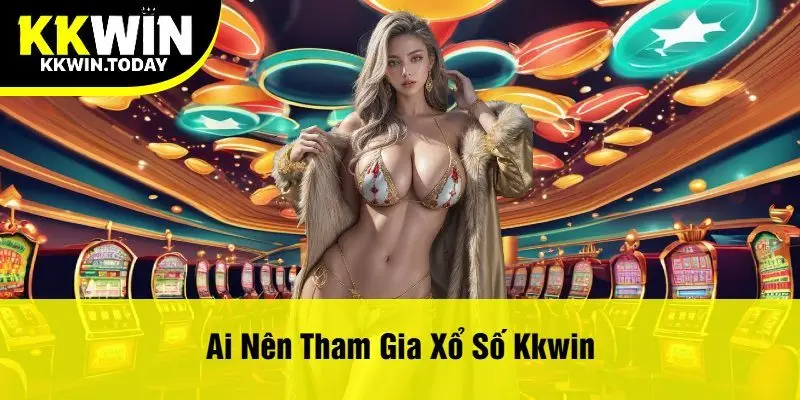 Ai Nên Tham Gia Xổ Số Kkwin