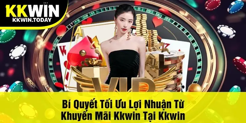 Bí Quyết Tối Ưu Lợi Nhuận Từ Khuyến Mãi Kkwin Tại Kkwin