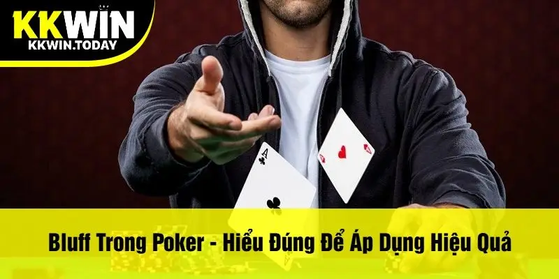 Bluff Trong Poker - Hiểu Đúng Để Áp Dụng Hiệu Quả
