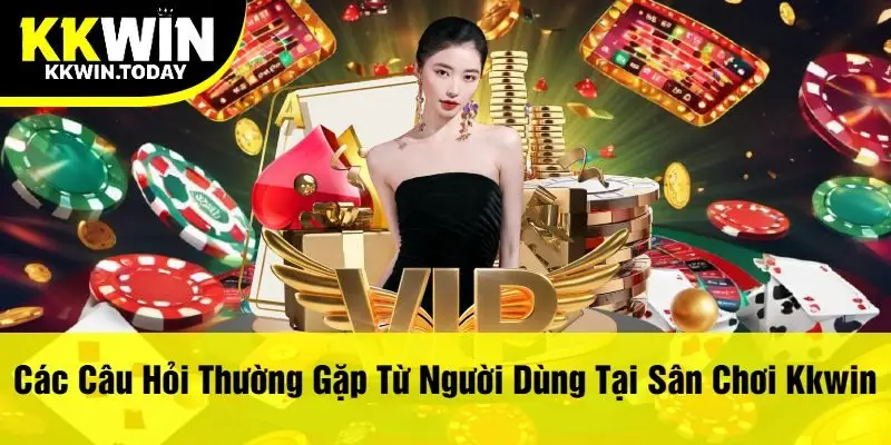 Các Câu Hỏi Thường Gặp Từ Người Dùng Tại Sân Chơi Kkwin