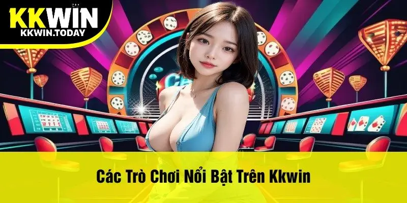 Các Trò Chơi Nổi Bật Trên Kkwin