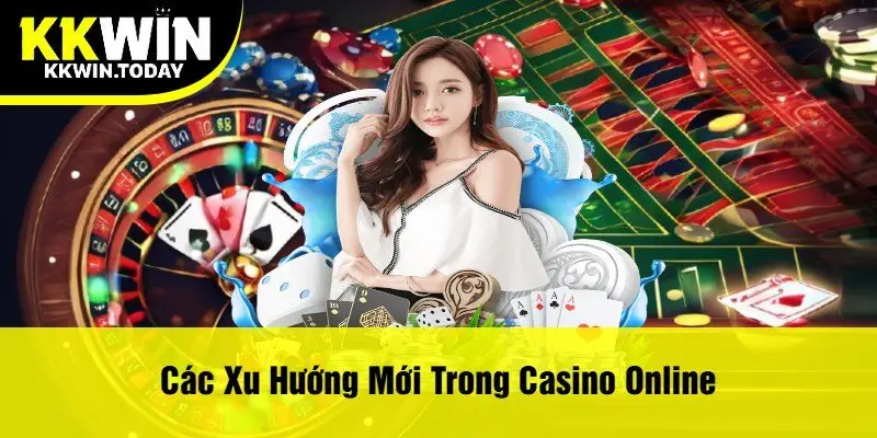 Các Xu Hướng Mới Trong Casino Online