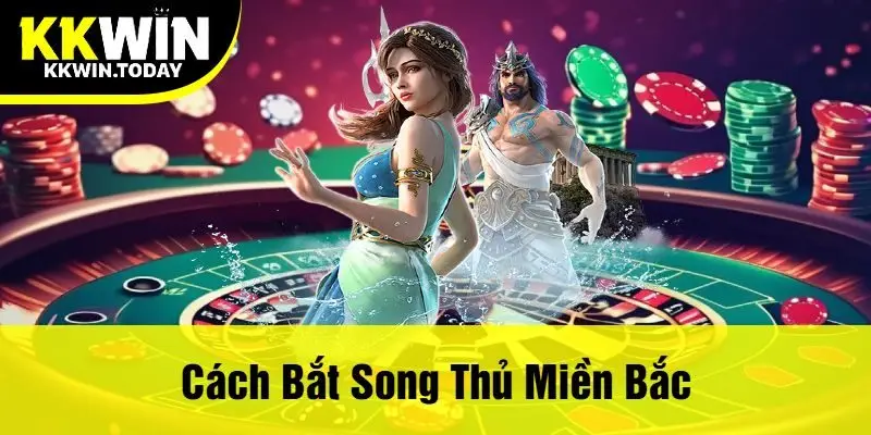 Cách Bắt Song Thủ Miền Bắc
