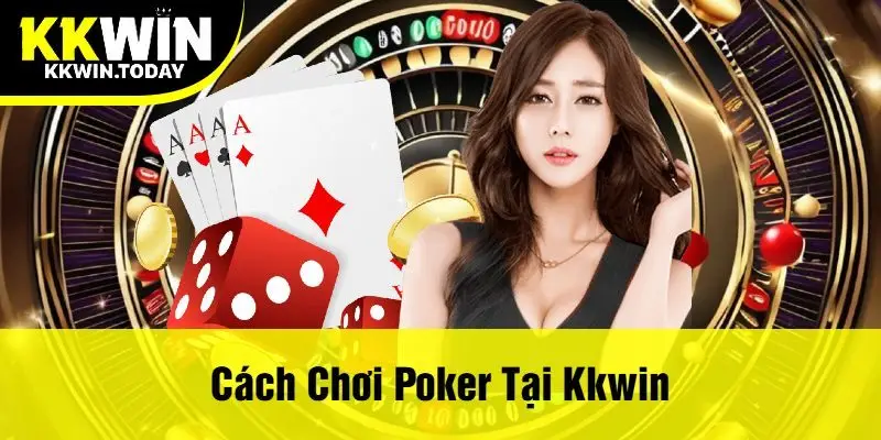 Cách Chơi Poker Tại Kkwin