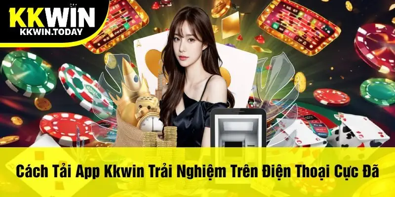Cách Tải App Kkwin Trải Nghiệm Trên Điện Thoại Cực Đã