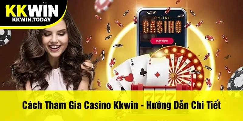 Cách Tham Gia Casino Kkwin - Hướng Dẫn Chi Tiết