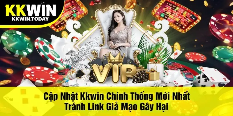 Cập Nhật Kkwin Chính Thống Mới Nhất Tránh Link Giả Mạo Gây Hại