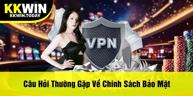 Câu Hỏi Thường Gặp Về Chính Sách Bảo Mật