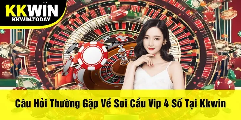 Câu Hỏi Thường Gặp Về Soi Cầu Vip 4 Số Tại Kkwin