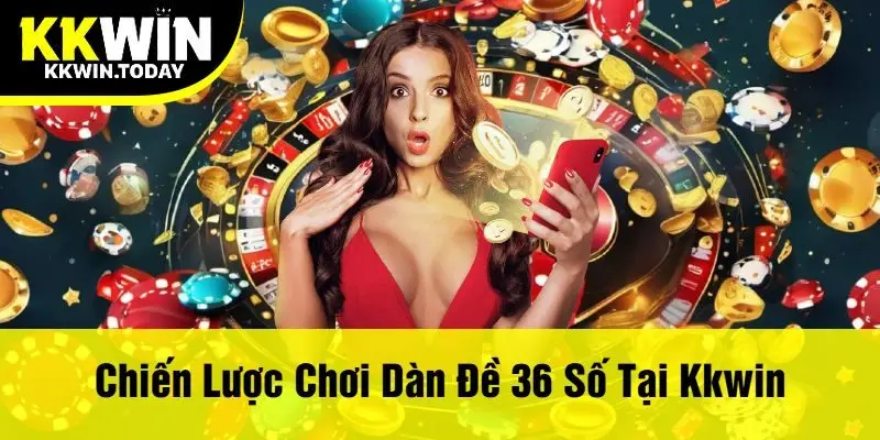 Chiến Lược Chơi Dàn Đề 36 Số Tại Kkwin