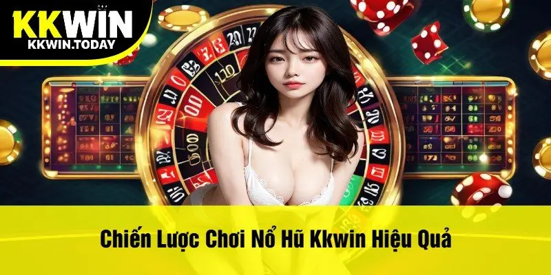 Chiến Lược Chơi Nổ Hũ Kkwin Hiệu Quả