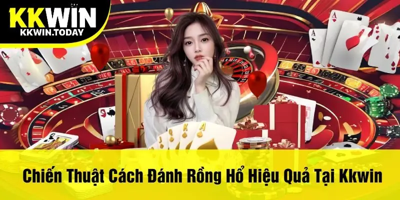Chiến Thuật Cách Đánh Rồng Hổ Hiệu Quả Tại Kkwin