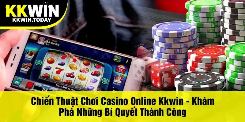 Chiến Thuật Chơi Casino Online Kkwin - Khám Phá Những Bí Quyết Thành Công