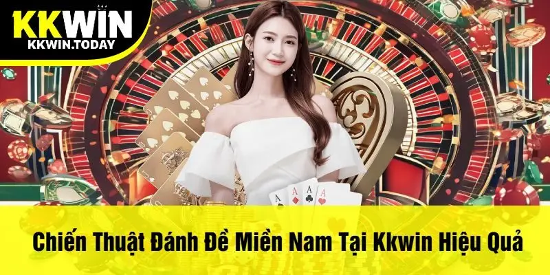 Chiến Thuật Đánh Đề Miền Nam Tại Kkwin Hiệu Quả