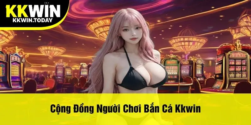 Cộng Đồng Người Chơi Bắn Cá Kkwin