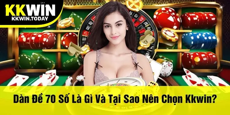 Dàn Đề 70 Số Là Gì Và Tại Sao Nên Chọn Kkwin?