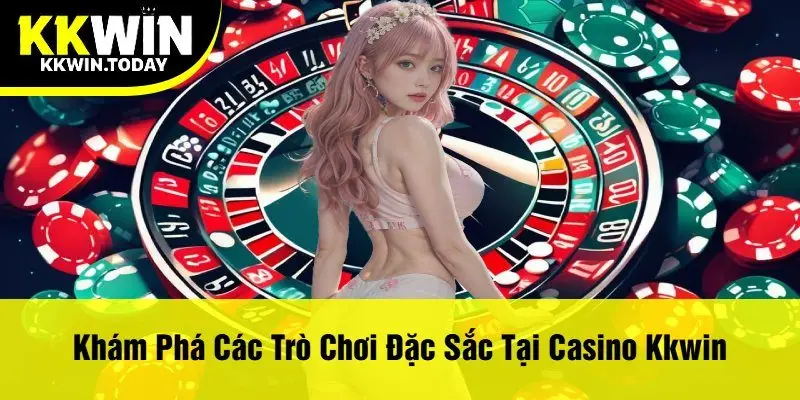 Khám Phá Các Trò Chơi Đặc Sắc Tại Casino Kkwin
