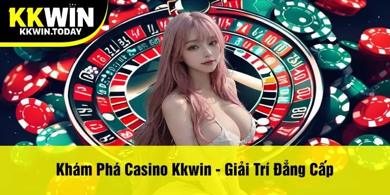 Khám Phá Casino Kkwin - Giải Trí Đẳng Cấp