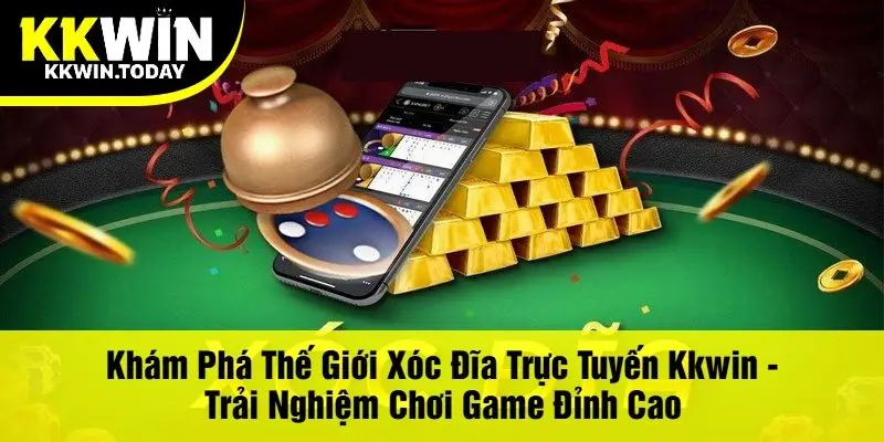 Khám Phá Thế Giới Xóc Đĩa Trực Tuyến Kkwin - Trải Nghiệm Chơi Game Đỉnh Cao