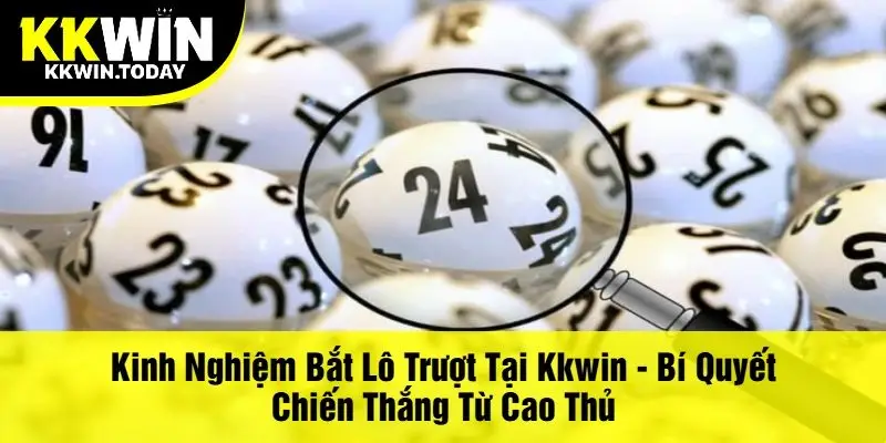 Kinh Nghiệm Bắt Lô Trượt Tại Kkwin - Bí Quyết Chiến Thắng Từ Cao Thủ