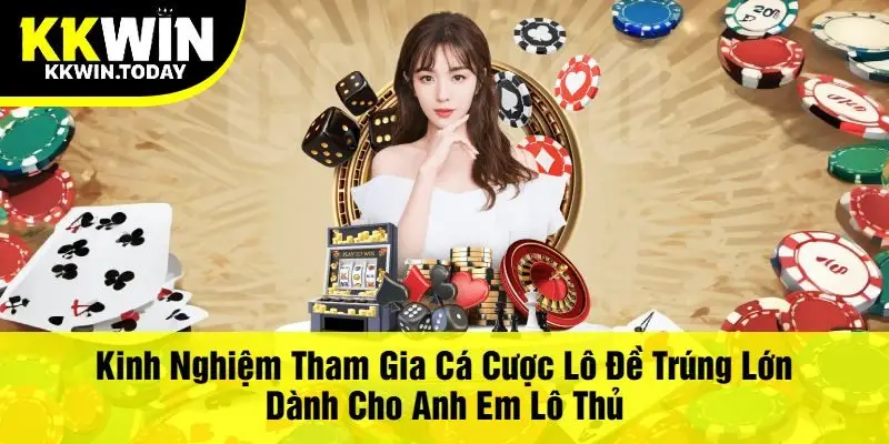Kinh Nghiệm Tham Gia Cá Cược Lô Đề Trúng Lớn Dành Cho Anh Em Lô Thủ