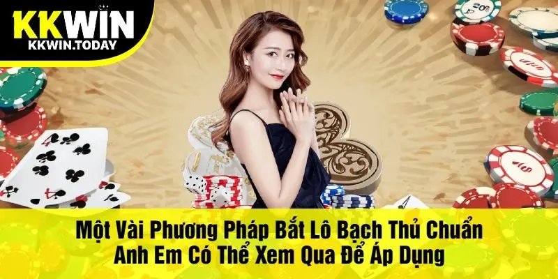 Một Vài Phương Pháp Bắt Lô Bạch Thủ Chuẩn Anh Em Có Thể Xem Qua Để Áp Dụng