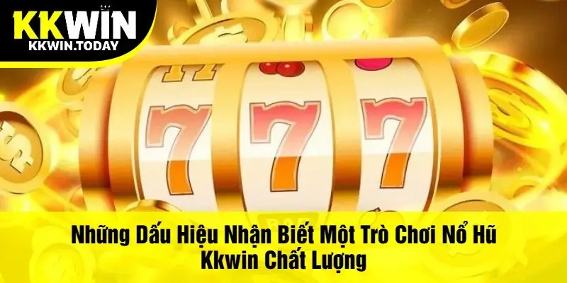 Những Dấu Hiệu Nhận Biết Một Trò Chơi Nổ Hũ Kkwin Chất Lượng