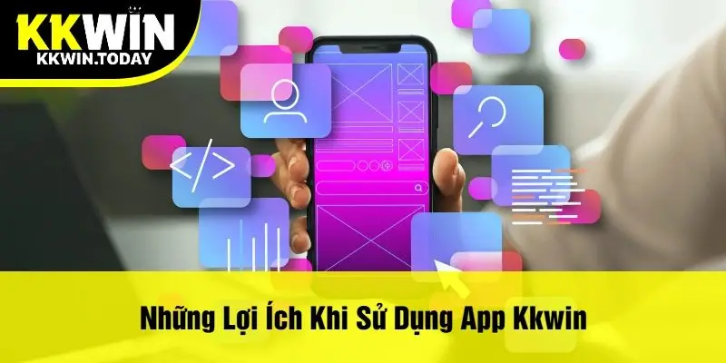 Những Lợi Ích Khi Sử Dụng App Kkwin