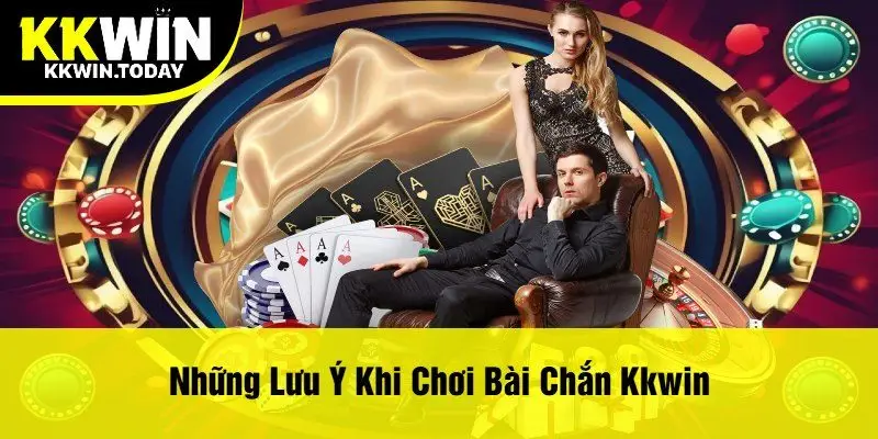 Những Lưu Ý Khi Chơi Bài Chắn Kkwin