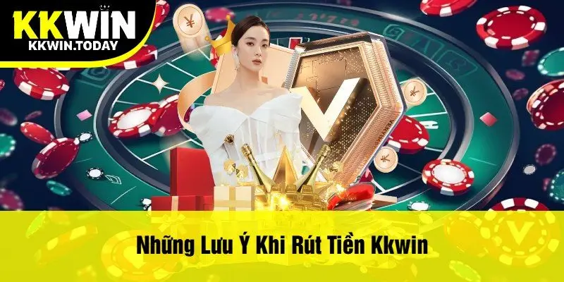 Những Lưu Ý Khi Rút Tiền Kkwin