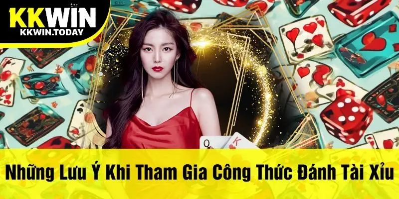 Những Lưu Ý Khi Tham Gia Công Thức Đánh Tài Xỉu