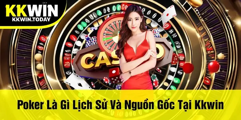 Poker Là Gì Lịch Sử Và Nguồn Gốc Tại Kkwin