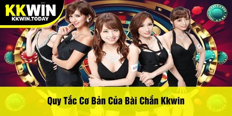 Quy Tắc Cơ Bản Của Bài Chắn Kkwin