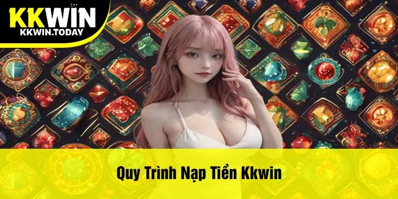 Quy Trình Nạp Tiền Kkwin