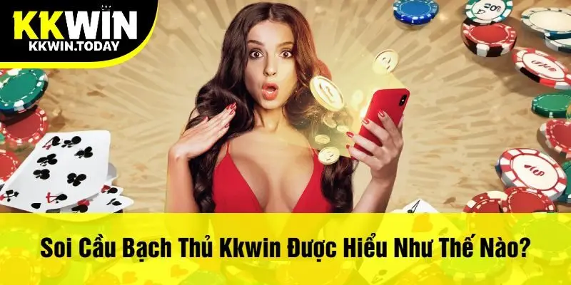 Soi Cầu Bạch Thủ Kkwin Được Hiểu Như Thế Nào?