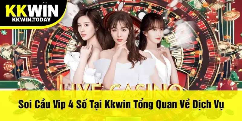 Soi Cầu Vip 4 Số Tại Kkwin Tổng Quan Về Dịch Vụ