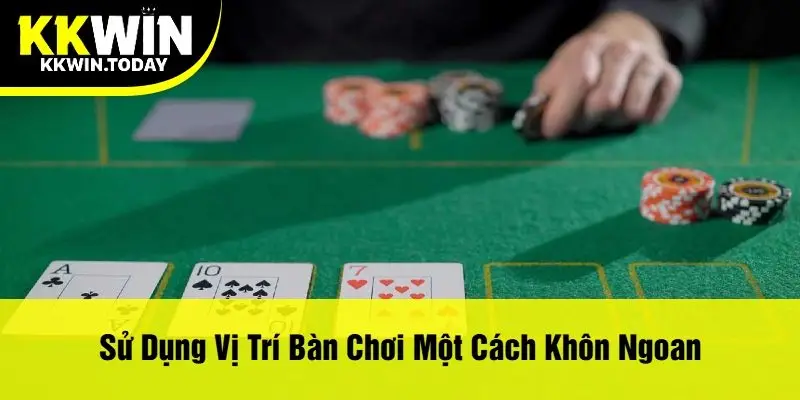 Sử Dụng Vị Trí Bàn Chơi Một Cách Khôn Ngoan