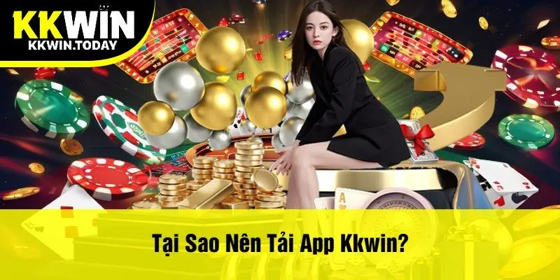 Tại Sao Nên Tải App Kkwin?