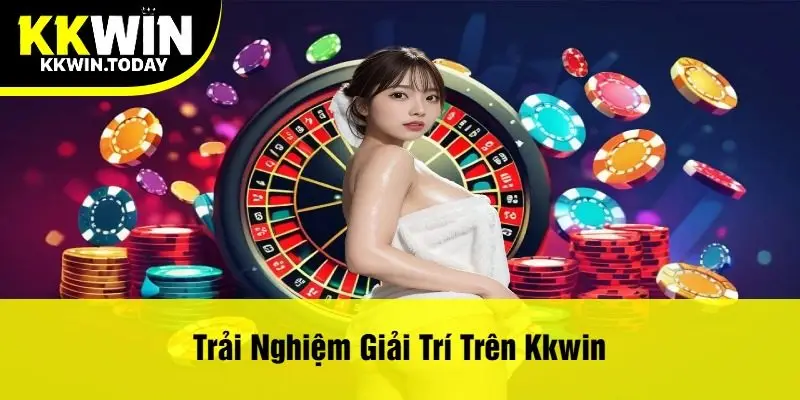 Trải Nghiệm Giải Trí Trên Kkwin