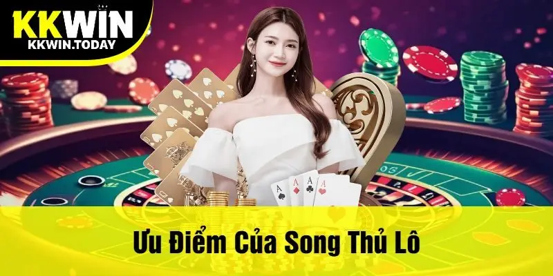 Ưu Điểm Của Song Thủ Lô