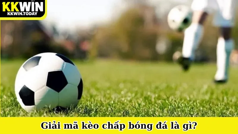 Giải mã kèo chấp bóng đá là gì?