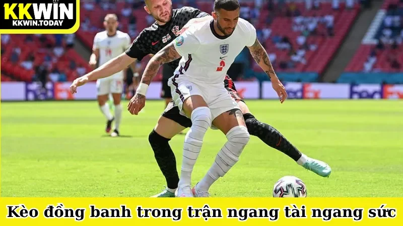 Kèo đồng banh trong trận đấu ngang tài ngang sức