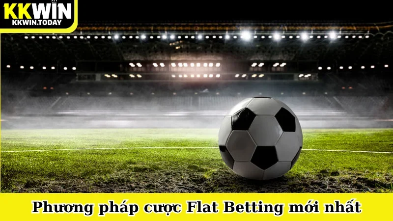 Phương pháp cược Flat Betting mới nhất
